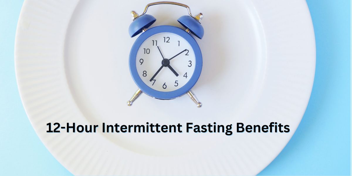 12 Hour Intermittent Fasting Benefits